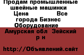 Продам промышленные швейные машинки › Цена ­ 100 000 - Все города Бизнес » Оборудование   . Амурская обл.,Зейский р-н